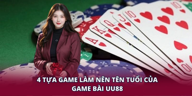 4 tựa game làm nên tên tuổi của game bài UU88