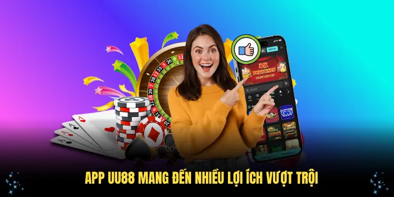 App UU88 mang đến nhiều lợi ích vượt trội