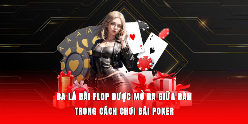 Ba lá bài Flop được mở ra giữa bàn trong cách chơi bài Poker