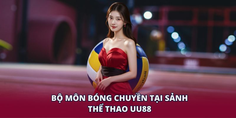 Bộ môn bóng chuyền tại sảnh thể thao UU88