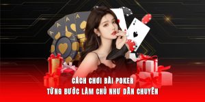 Cách Chơi Bài Poker - Từng Bước Làm Chủ Như Dân Chuyên