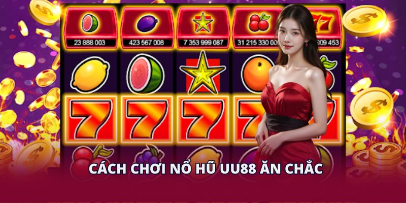Cách chơi nổ hũ UU88 ăn chắc