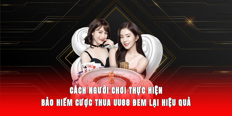 Cách người chơi thực hiện bảo hiểm cược thua UU88 đem lại hiệu quả 