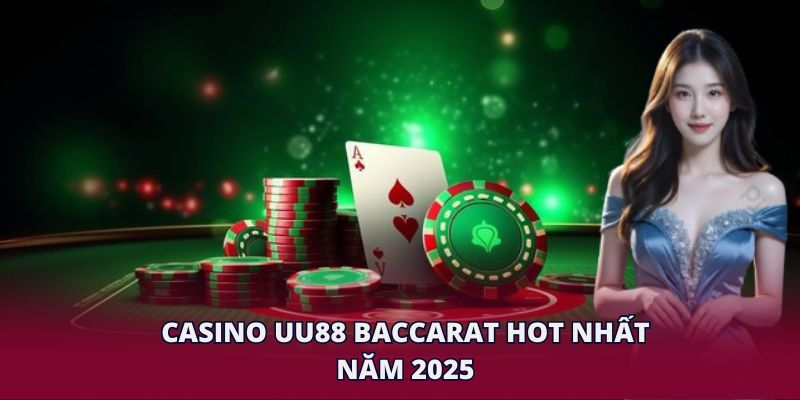Casino UU88 Baccarat hot nhất năm 2025