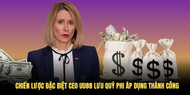 Chiến lược đặc biệt CEO UU88 Lưu Quý Phi áp dụng thành công