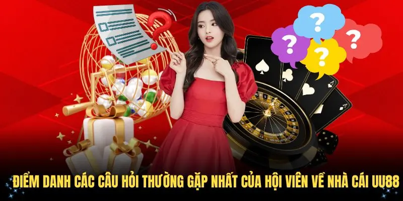 Điểm danh các câu hỏi thường gặp nhất của hội viên về nhà cái UU88