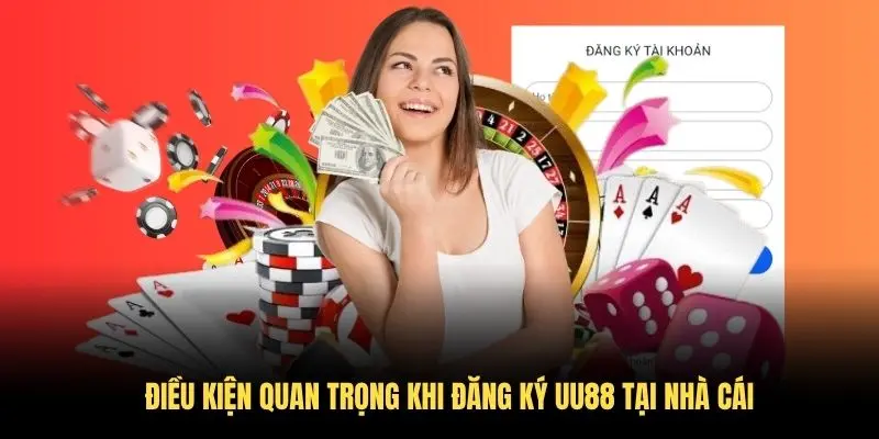 Điều kiện quan trọng khi đăng ký UU88 tại nhà cái
