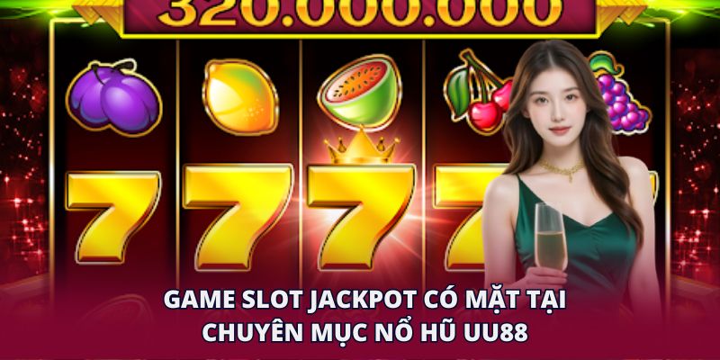 Game slot Jackpot có mặt tại chuyên mục nổ hũ UU88