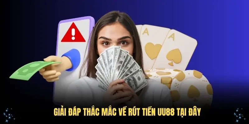 Giải đáp thắc mắc về rút tiền UU88 tại đây