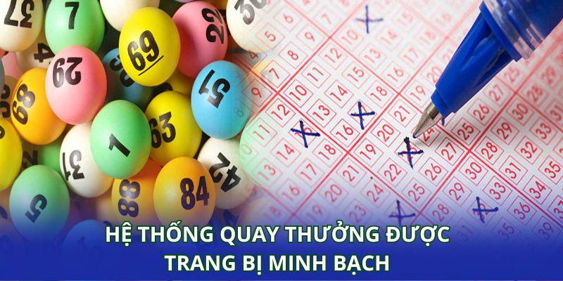Hệ thống quay thưởng được trang bị minh bạch, đảm bảo công bằng