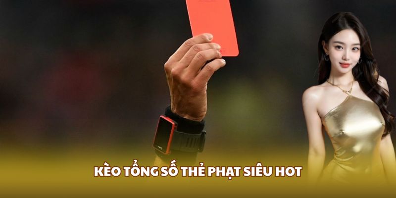 Kèo tổng số thẻ phạt siêu hot