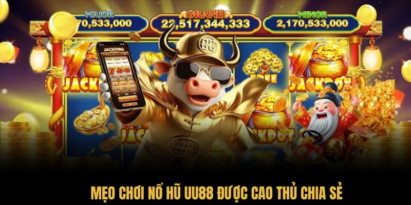 Mẹo Chơi Nổ Hũ UU88 Được Cao Thủ Chia Sẻ Nhiều Nhất