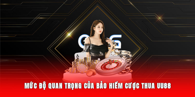Mức độ quan trọng của bảo hiểm cược thua UU88