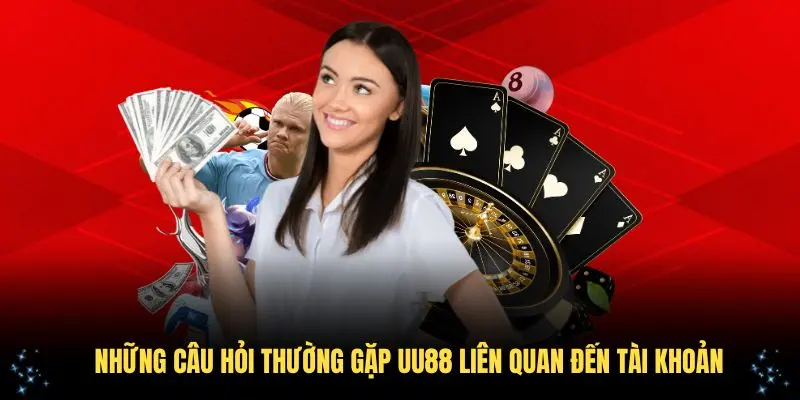 Những câu hỏi thường gặp UU88 liên quan đến tài khoản