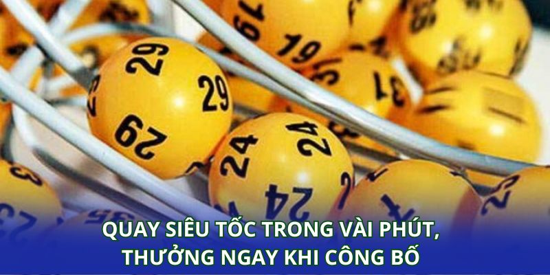 Quay siêu tốc trong vài phút, nhận thưởng ngay khi công bố