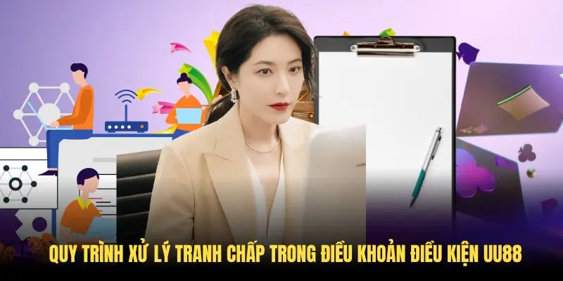 Quy trình xử lý tranh chấp trong điều khoản điều kiện UU88 luôn minh bạch
