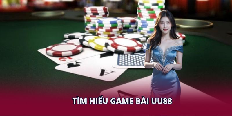 Tìm hiểu game bài UU88
