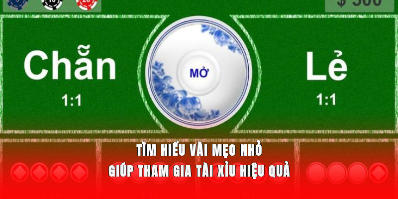 Tìm hiểu vài mẹo nhỏ giúp tham gia Tài Xỉu hiệu quả