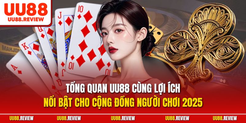 Tổng quan UU88 cùng lợi ích nổi bật cho cộng đồng người chơi 2025